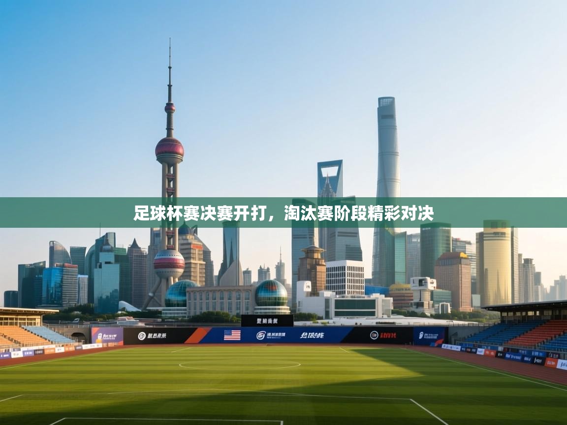 足球杯赛决赛开打，淘汰赛阶段精彩对决